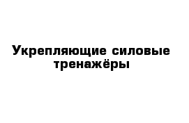 Укрепляющие силовые тренажёры